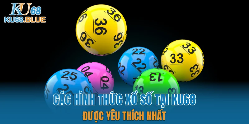 Xổ Số KU68 5 Các hình thức xổ số tại KU68 được yêu thích nhất
