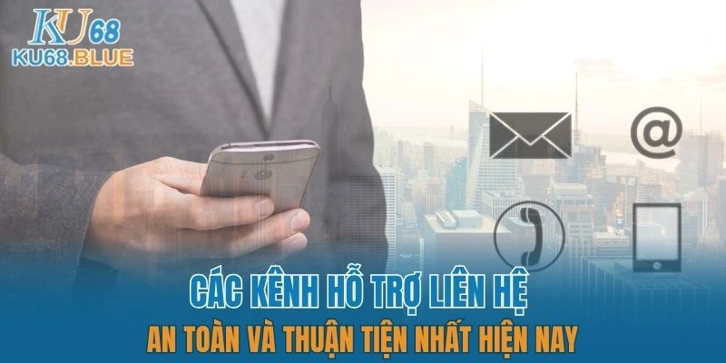 Liên Hệ KU68 5 Các kênh hỗ trợ liên hệ an toàn và thuận tiện nhất hiện nay