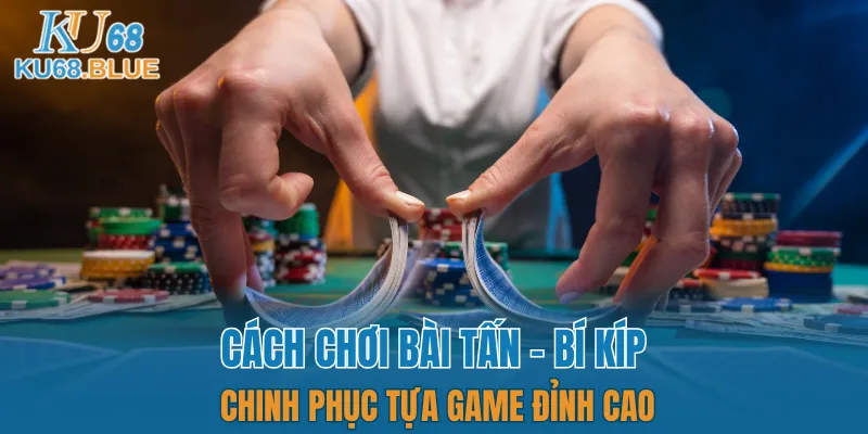 Cách Chơi Bài Tấn - Bí Kíp Chinh Phục Tựa Game Đỉnh Cao 3 cách chơi bài tấn