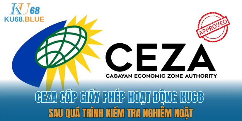 CEZA cấp giấy phép hoạt động KU68 sau quá trình kiểm tra nghiêm ngặt