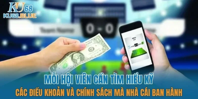 Chơi Có Trách Nhiệm KU68 5 Mỗi hội viên cần tìm hiểu kỹ các điều khoản