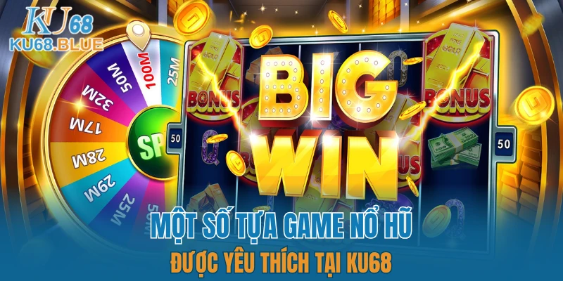 Nổ Hũ KU68 6 Một số tựa game nổ hũ được yêu thích tại KU68