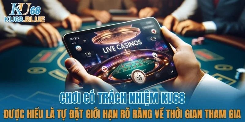 Chơi Có Trách Nhiệm KU68 4 Nhà cái đã xây dựng bộ quy tắc chơi có trách nhiệm