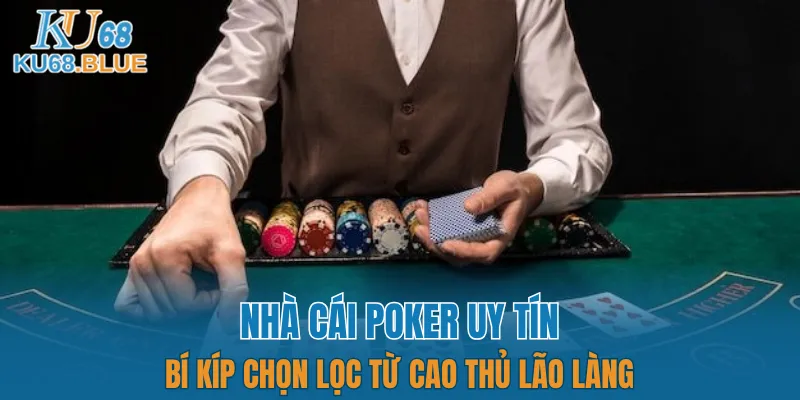 Nhà Cái Poker Uy Tín - Bí Kíp Chọn Lọc Từ Cao Thủ KU68 1 Nhà cái poker uy tín