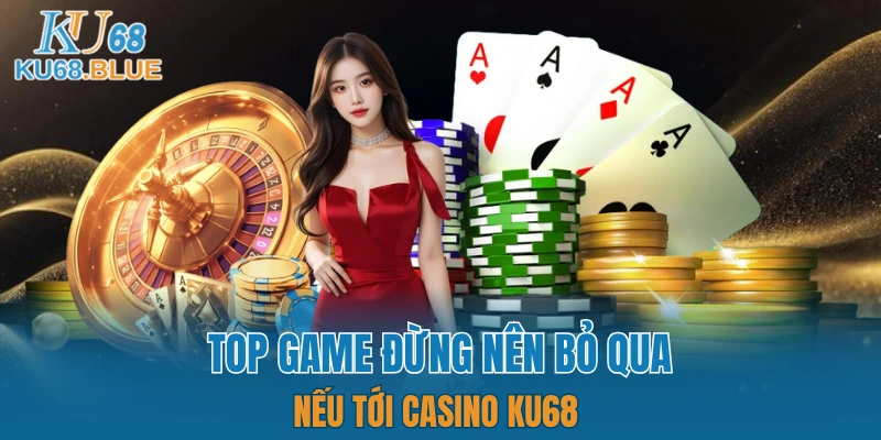 Casino KU68 5 Những sảnh chơi hội viên thử khi đến với sòng bài online