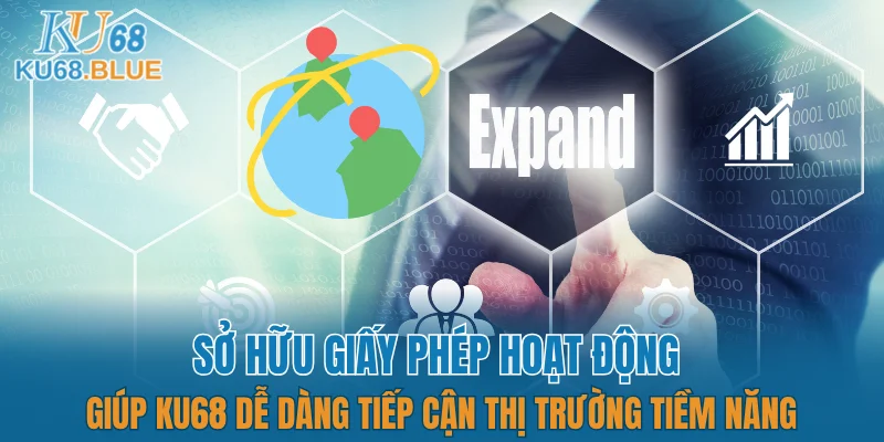 Sở hữu giấy phép hoạt động giúp KU68 dễ dàng tiếp cận thị trường tiềm năng
