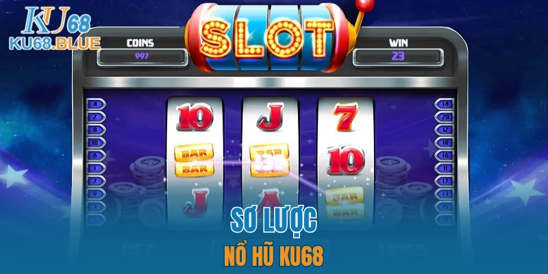 Nổ Hũ KU68 4 Sơ lược nổ hũ KU68