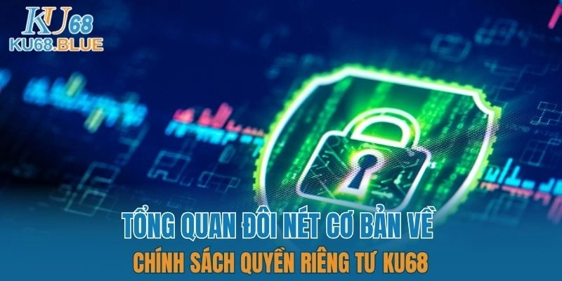 Tổng quan đôi nét cơ bản về chính sách quyền riêng tư KU68
