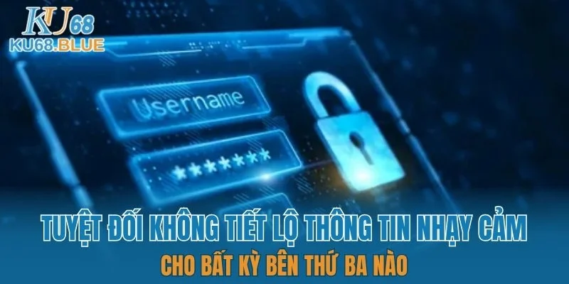 Chính Sách Bảo Mật KU68 6 Tuyệt đối không tiết lộ thông tin nhạy cảm