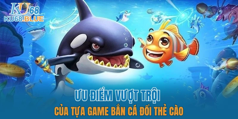 App Đá Gà Trực tiếp - Kết Nối Hội Viên Và Chiến Kê KU68 6 Ưu điểm vượt trội của tựa game bắn cá đổi thẻ cào