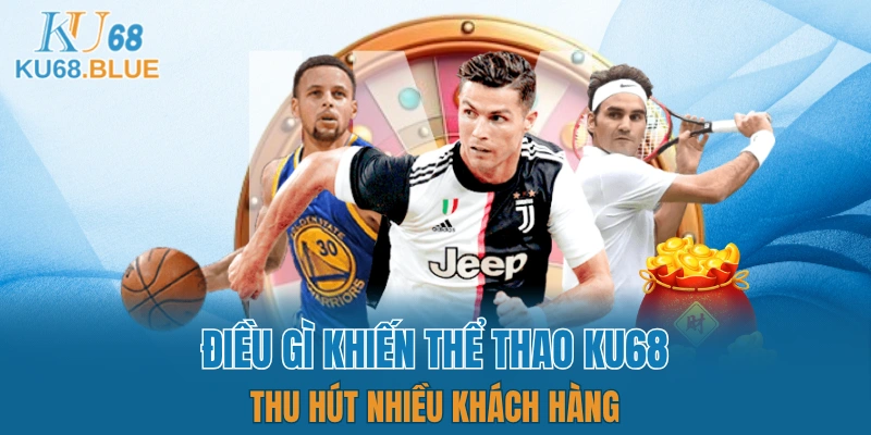 Thể Thao KU68 4 Vì sao nhiều người ưu tiên lựa chọn sảnh thể thao KU68?